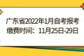 广东省2022年1月自考报考缴费时间：11月25日-29日